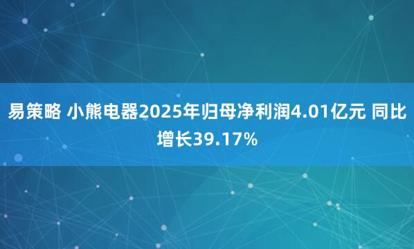 易策略 小熊电器2025年归母净利润4.01亿元 同比增长39.17%