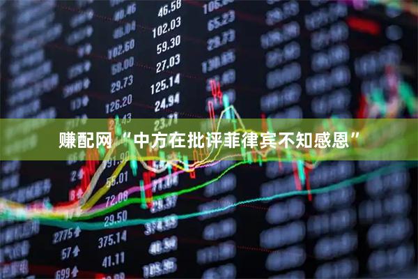 赚配网 “中方在批评菲律宾不知感恩”