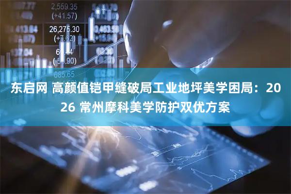东启网 高颜值铠甲缝破局工业地坪美学困局：2026 常州摩科美学防护双优方案