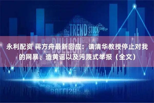永利配资 蒋方舟最新回应：请清华教授停止对我的网暴、造黄谣以及污蔑式举报（全文）